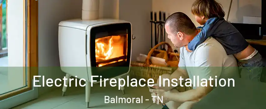 Electric Fireplace Installation Balmoral - TN