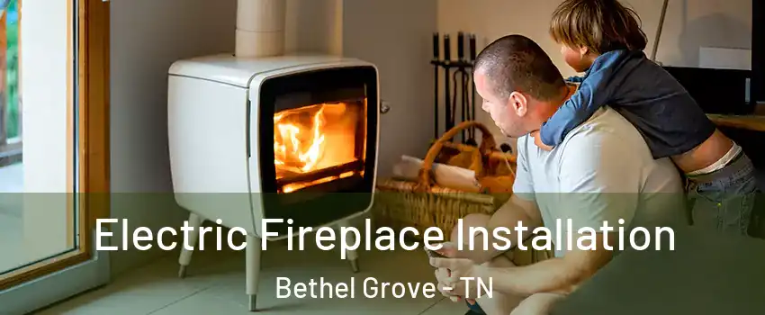 Electric Fireplace Installation Bethel Grove - TN