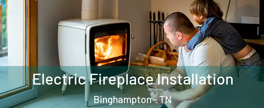 Electric Fireplace Installation Binghampton - TN