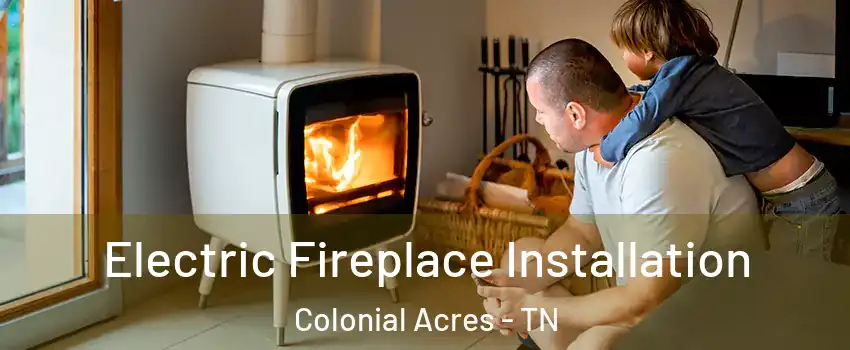 Electric Fireplace Installation Colonial Acres - TN