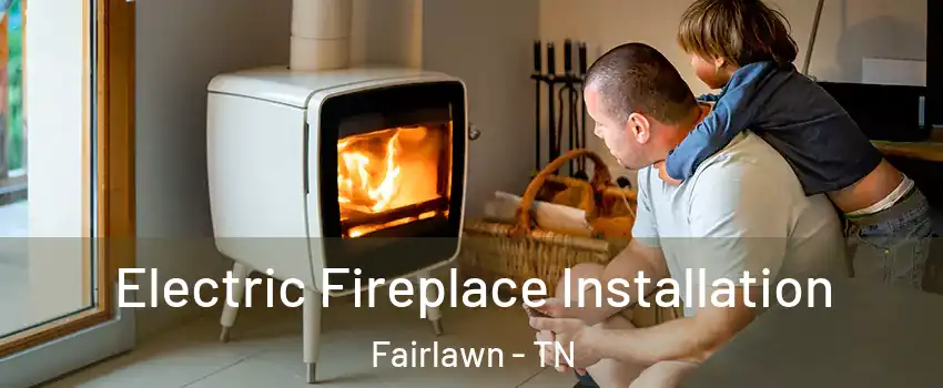 Electric Fireplace Installation Fairlawn - TN