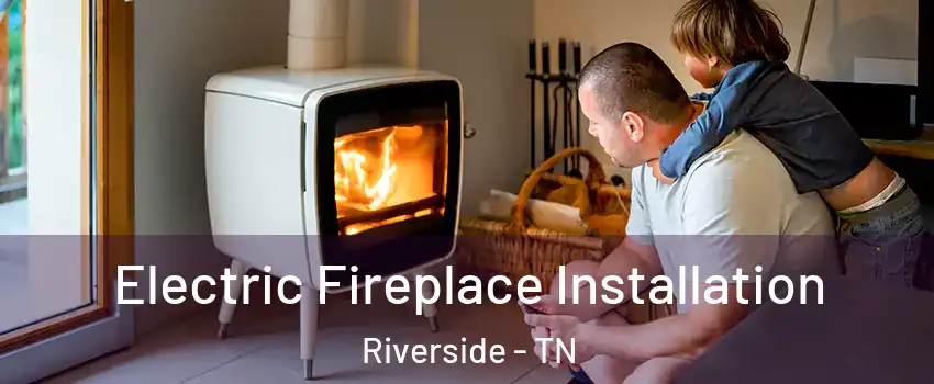 Electric Fireplace Installation Riverside - TN