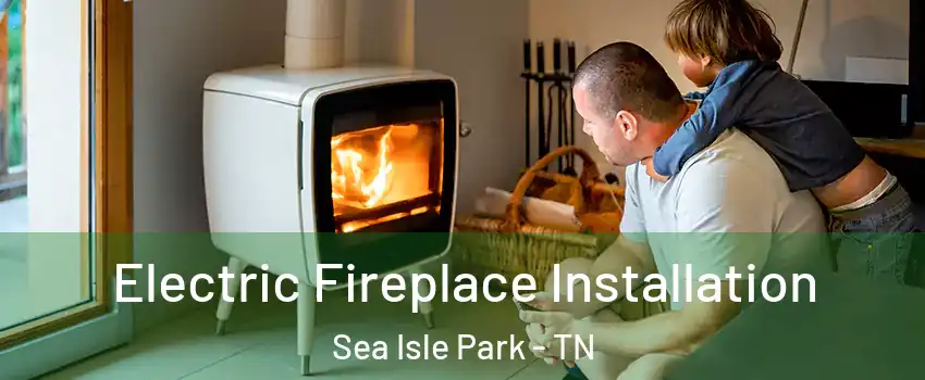 Electric Fireplace Installation Sea Isle Park - TN