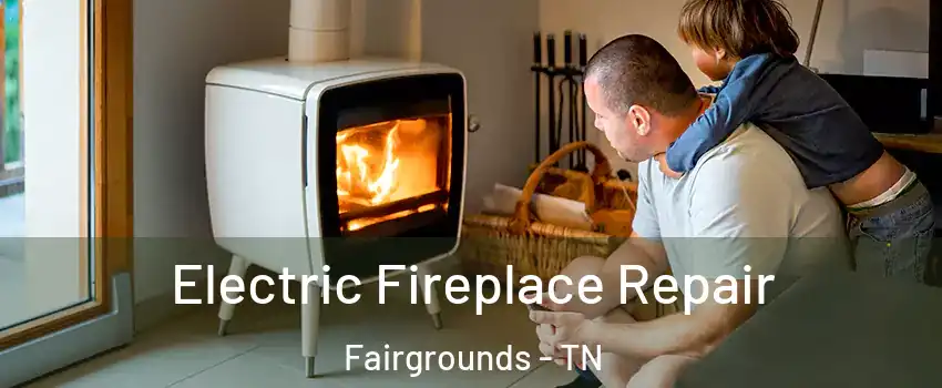 Electric Fireplace Repair Fairgrounds - TN