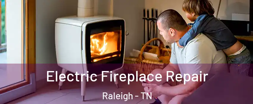 Electric Fireplace Repair Raleigh - TN