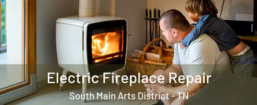 Electric Fireplace Repair South Main Arts District - TN