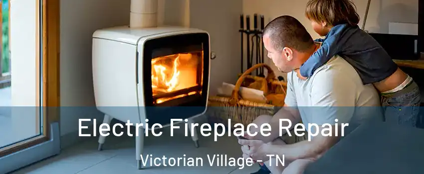 Electric Fireplace Repair Victorian Village - TN