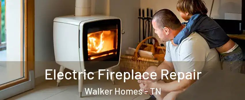 Electric Fireplace Repair Walker Homes - TN