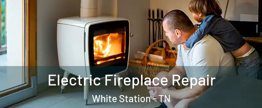 Electric Fireplace Repair White Station - TN