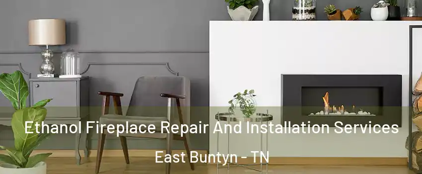 Ethanol Fireplace Repair And Installation Services East Buntyn - TN