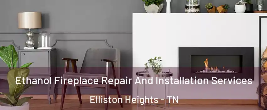 Ethanol Fireplace Repair And Installation Services Elliston Heights - TN