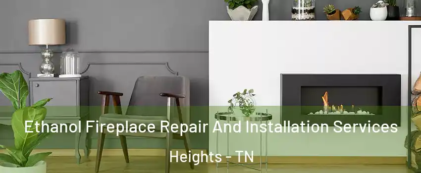 Ethanol Fireplace Repair And Installation Services Heights - TN