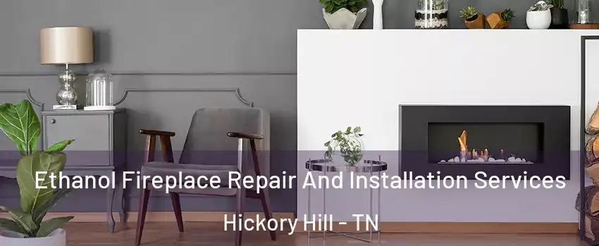 Ethanol Fireplace Repair And Installation Services Hickory Hill - TN