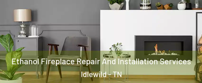 Ethanol Fireplace Repair And Installation Services Idlewild - TN