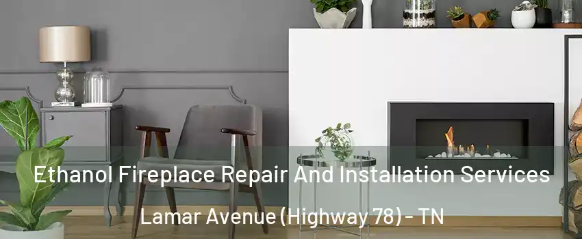 Ethanol Fireplace Repair And Installation Services Lamar Avenue (Highway 78) - TN