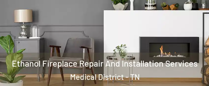 Ethanol Fireplace Repair And Installation Services Medical District - TN