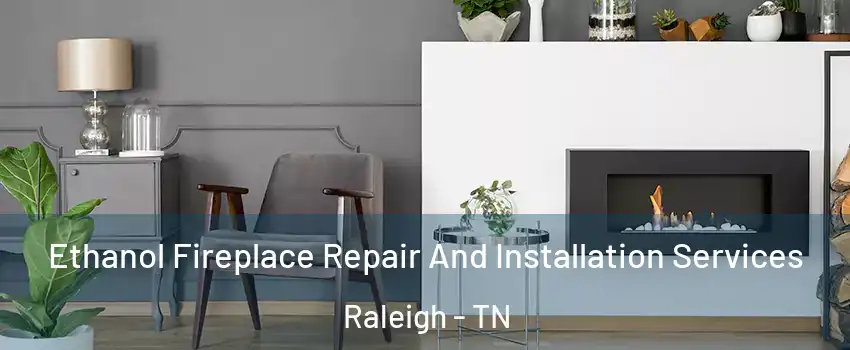 Ethanol Fireplace Repair And Installation Services Raleigh - TN