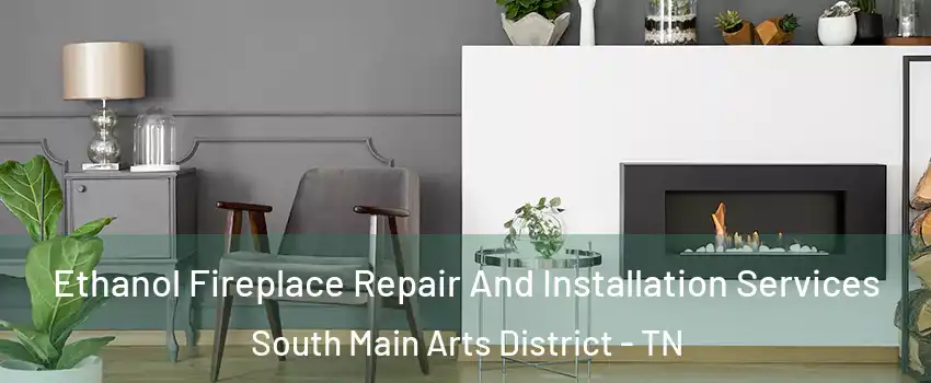 Ethanol Fireplace Repair And Installation Services South Main Arts District - TN