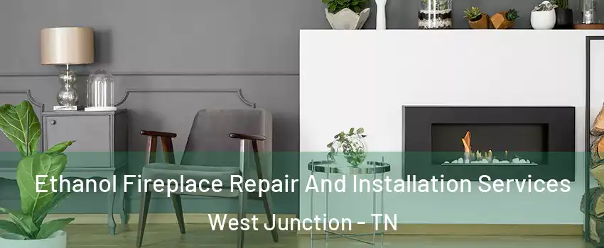 Ethanol Fireplace Repair And Installation Services West Junction - TN