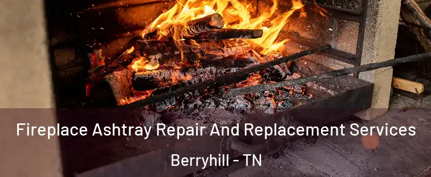 Fireplace Ashtray Repair And Replacement Services Berryhill - TN