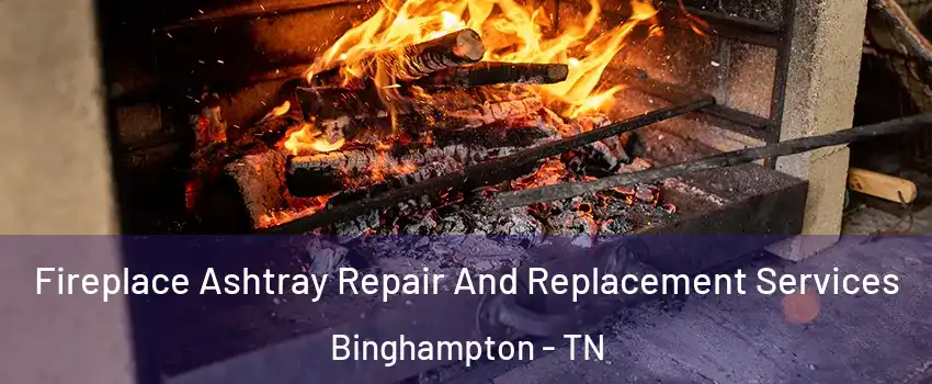 Fireplace Ashtray Repair And Replacement Services Binghampton - TN