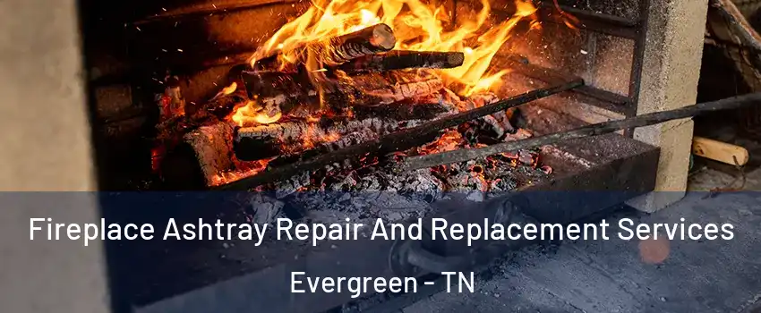 Fireplace Ashtray Repair And Replacement Services Evergreen - TN