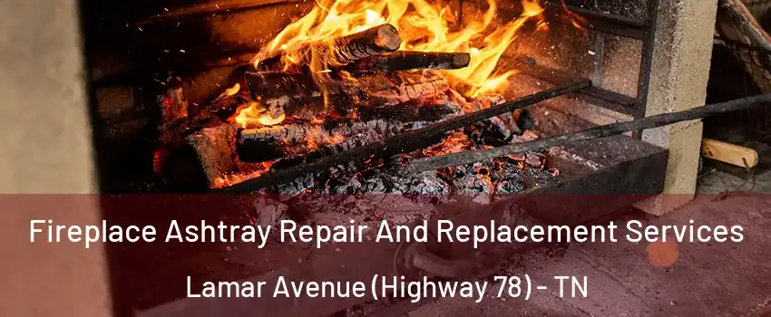 Fireplace Ashtray Repair And Replacement Services Lamar Avenue (Highway 78) - TN