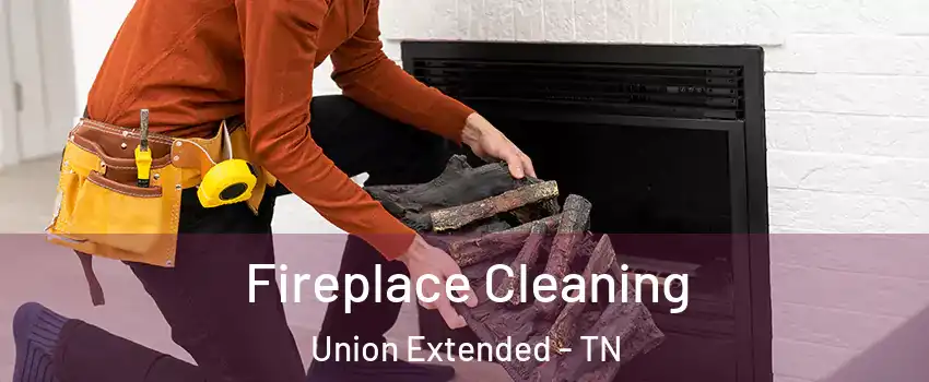 Fireplace Cleaning Union Extended - TN