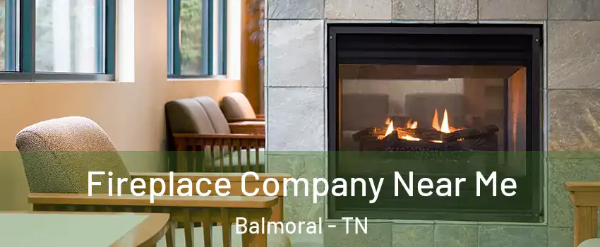 Fireplace Company Near Me Balmoral - TN