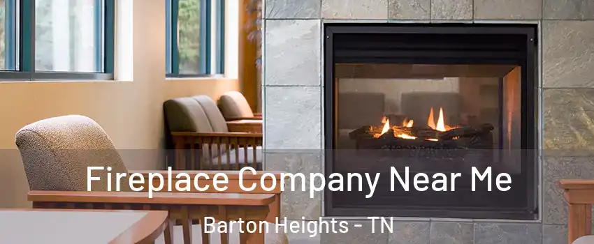 Fireplace Company Near Me Barton Heights - TN