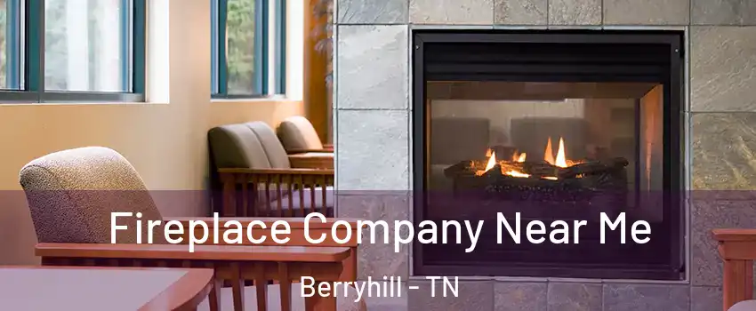 Fireplace Company Near Me Berryhill - TN