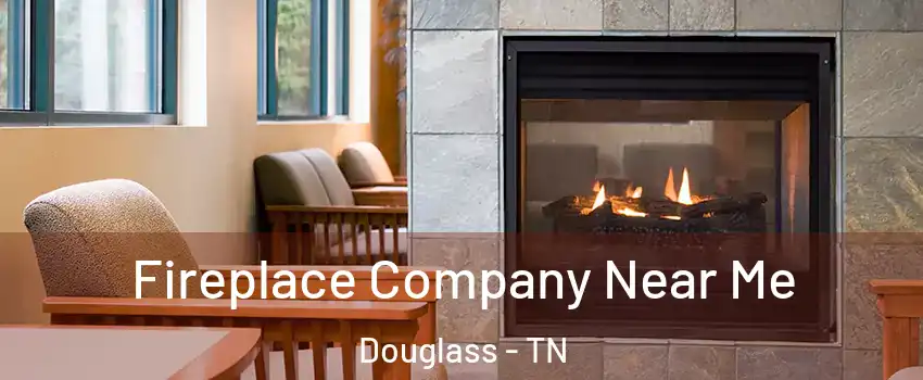 Fireplace Company Near Me Douglass - TN