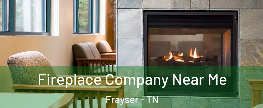 Fireplace Company Near Me Frayser - TN