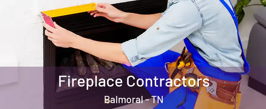 Fireplace Contractors Balmoral - TN