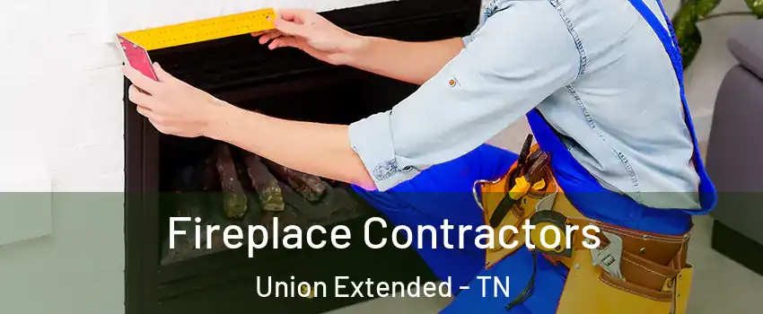 Fireplace Contractors Union Extended - TN