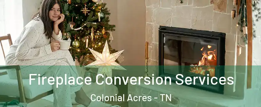 Fireplace Conversion Services Colonial Acres - TN