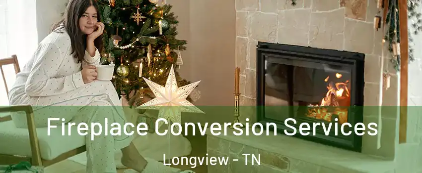 Fireplace Conversion Services Longview - TN