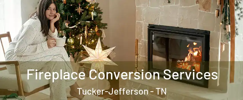 Fireplace Conversion Services Tucker-Jefferson - TN