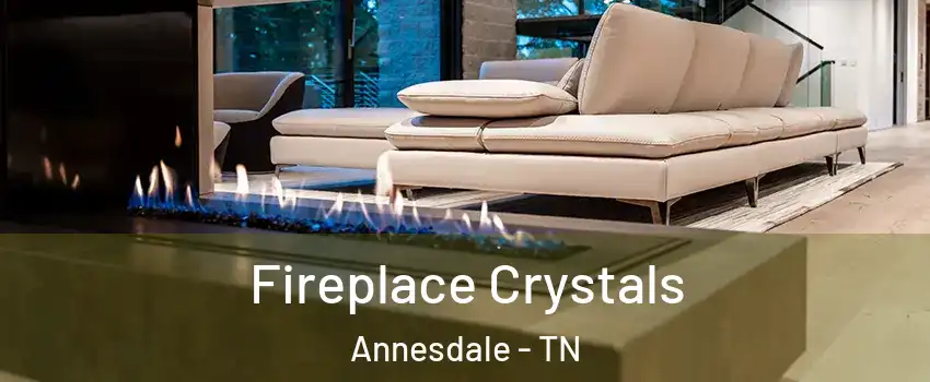 Fireplace Crystals Annesdale - TN