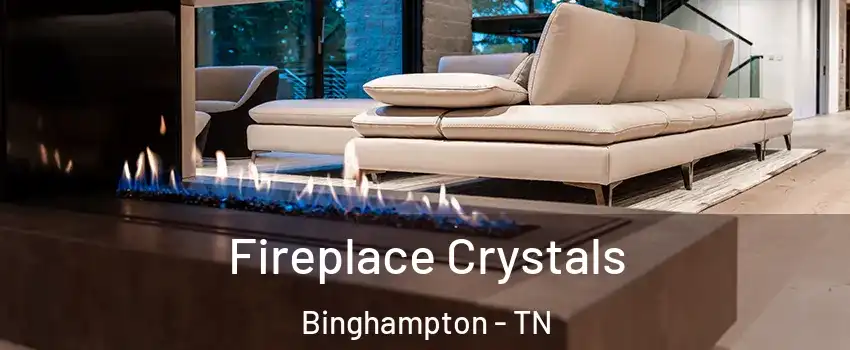 Fireplace Crystals Binghampton - TN