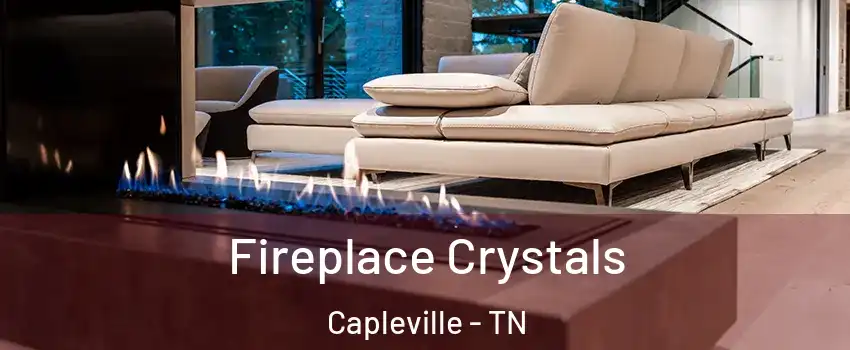 Fireplace Crystals Capleville - TN