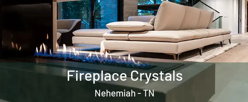 Fireplace Crystals Nehemiah - TN