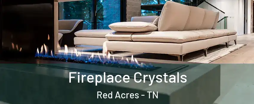 Fireplace Crystals Red Acres - TN