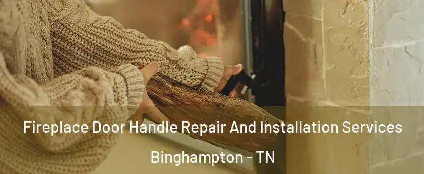 Fireplace Door Handle Repair And Installation Services Binghampton - TN