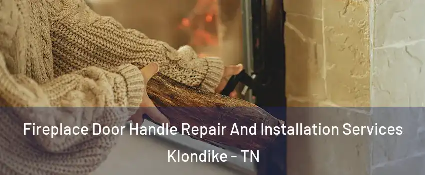 Fireplace Door Handle Repair And Installation Services Klondike - TN