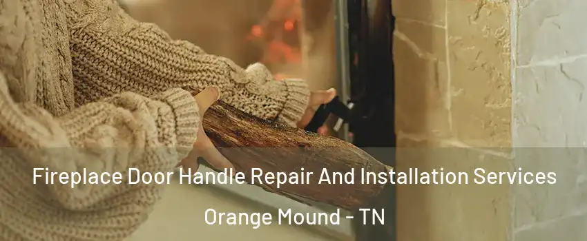 Fireplace Door Handle Repair And Installation Services Orange Mound - TN