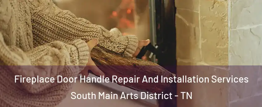 Fireplace Door Handle Repair And Installation Services South Main Arts District - TN