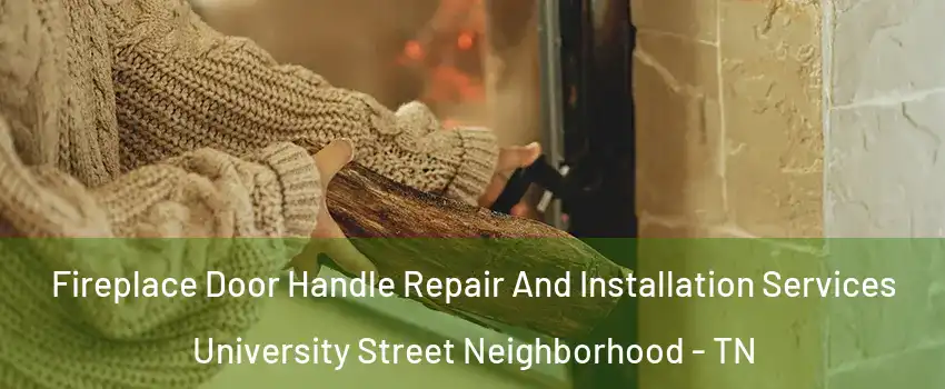 Fireplace Door Handle Repair And Installation Services University Street Neighborhood - TN