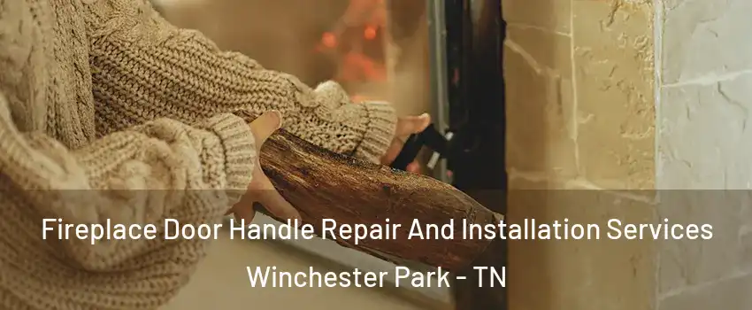 Fireplace Door Handle Repair And Installation Services Winchester Park - TN