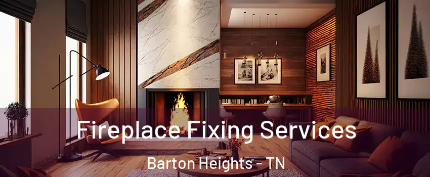 Fireplace Fixing Services Barton Heights - TN